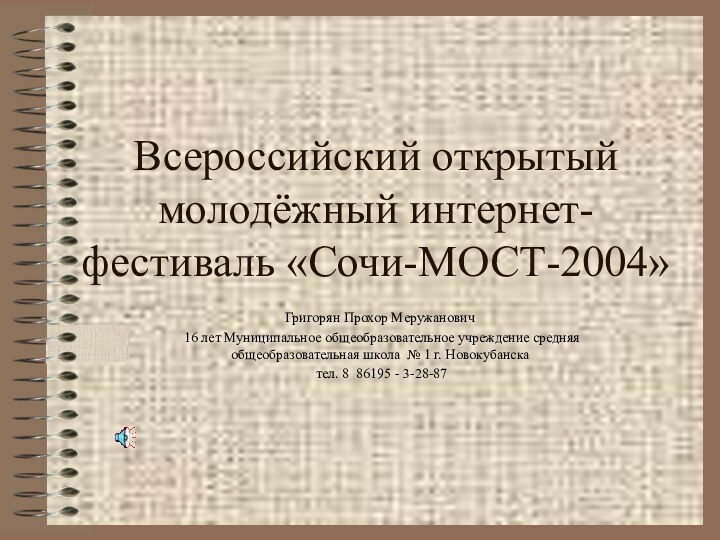 Всероссийский открытый молодёжный интернет-фестиваль «Сочи-МОСТ-2004» Григорян Прохор Меружанович 16 лет Муниципальное общеобразовательное