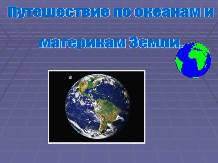 Путешествие по океанам и материкам Земли.