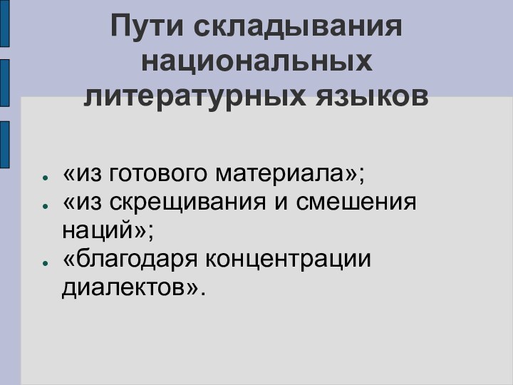 Пути складывания национальных литературных языков«из готового материала»;«из скрещивания и смешения наций»;«благодаря концентрации диалектов».