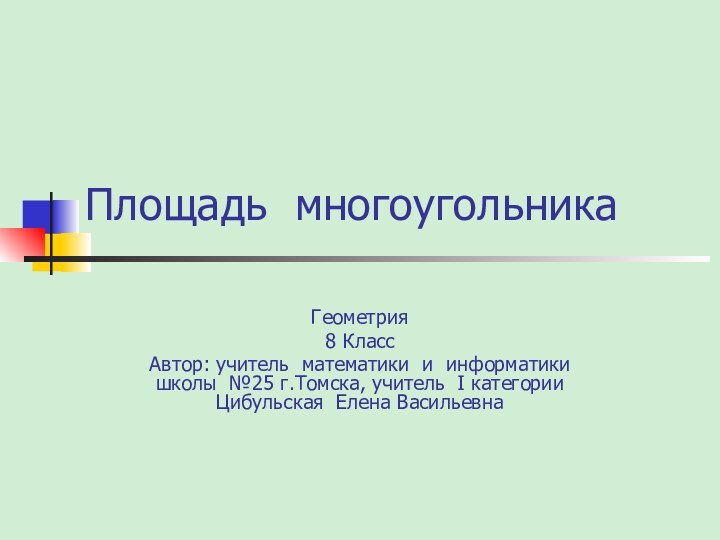 Площадь многоугольникаГеометрия 8 КлассАвтор: учитель математики и информатики школы №25 г.Томска, учитель