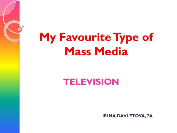 My Favourite Type of Mass MediaTelevisionIrina Davletova, 7a