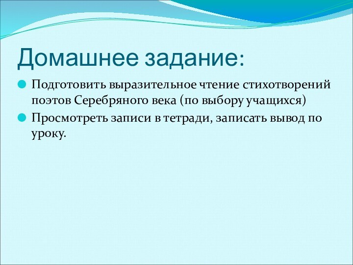 Домашнее задание:Подготовить выразительное чтение стихотворений поэтов Серебряного века (по выбору учащихся)Просмотреть записи