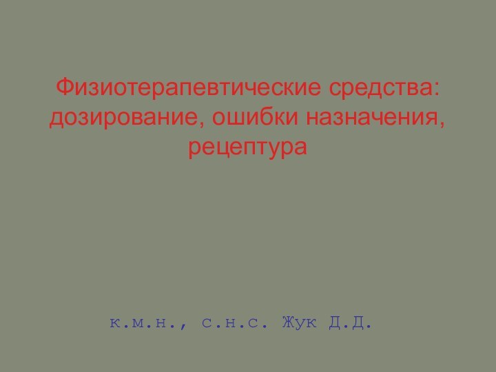 Физиотерапевтические средства: дозирование, ошибки назначения, рецептурак.м.н., с.н.с. Жук Д.Д.