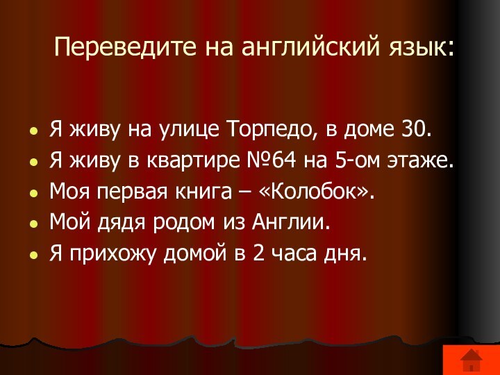 Переведите на английский язык:Я живу на улице Торпедо, в доме 30.Я живу