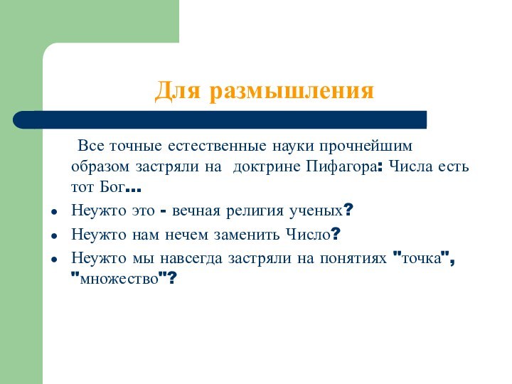 Для размышления	Все точные естественные науки прочнейшим образом застряли на доктрине Пифагора: Числа