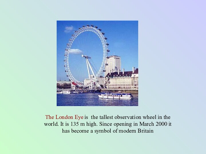 The London Eye is the tallest observation wheel in the world. It