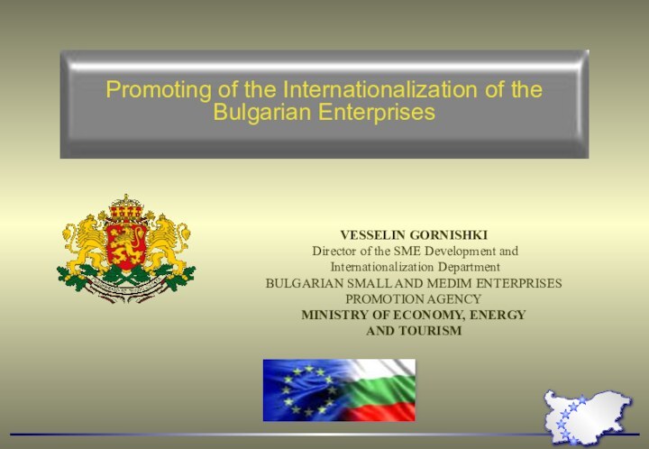 Promoting of the Internationalization of the Bulgarian EnterprisesVESSELIN GORNISHKI Director of the