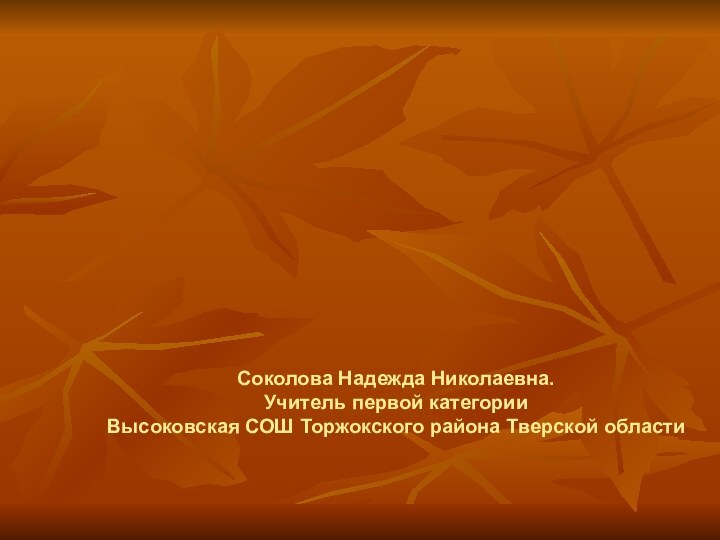 Соколова Надежда Николаевна. Учитель первой категории Высоковская СОШ Торжокского района Тверской области