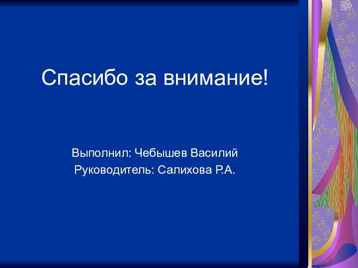 Спасибо за внимание!Выполнил: Чебышев ВасилийРуководитель: Салихова Р.А.