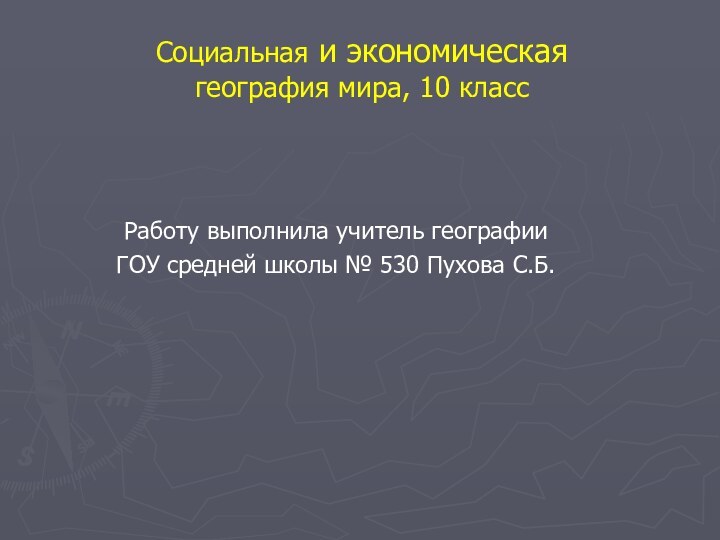 Социальная и экономическая  география мира, 10 классРаботу выполнила учитель географииГОУ средней