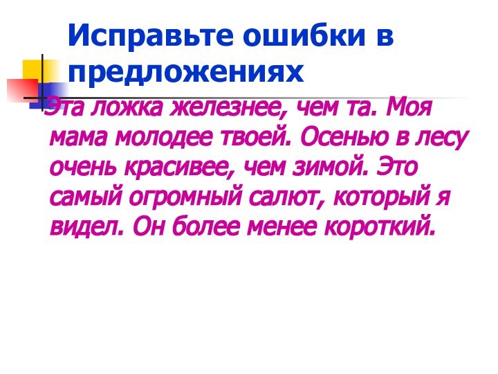 Исправьте ошибки в предложениях Эта ложка железнее, чем та. Моя мама молодее