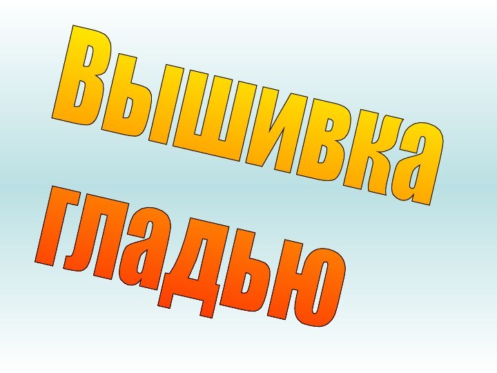 Вышивка   гладью