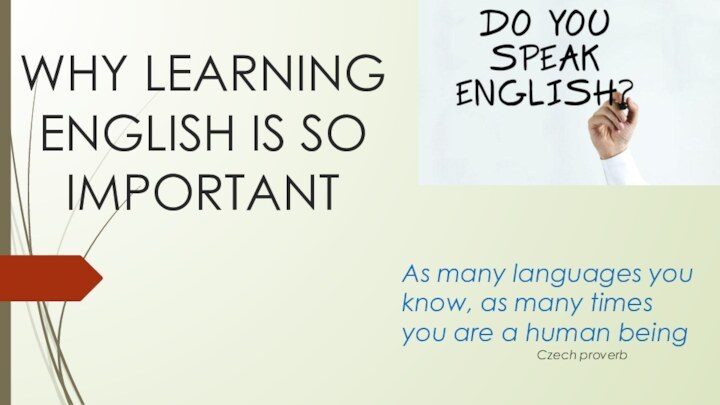 WHY LEARNING ENGLISH IS SO IMPORTANT As many languages you know, as