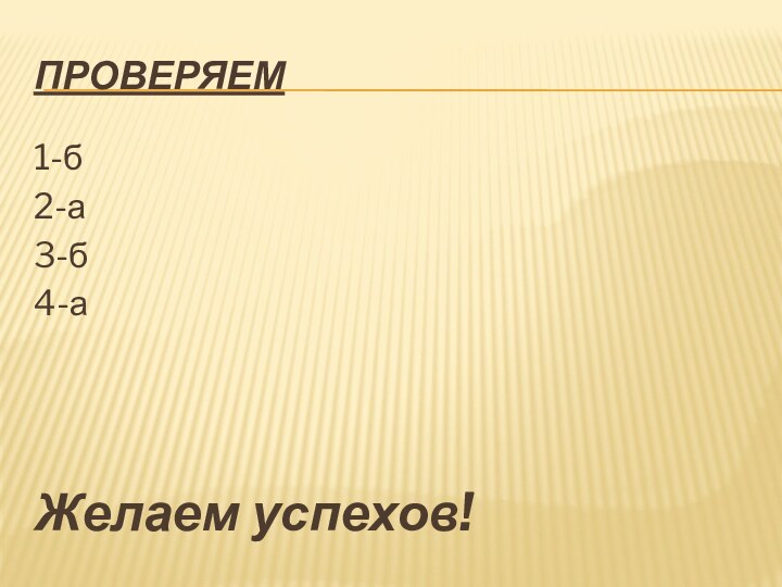 Проверяем1-б2-а3-б4-аЖелаем успехов!