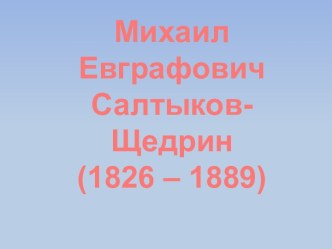 Михаил Евграфович Салтыков- Щедрин (1826 – 1889)