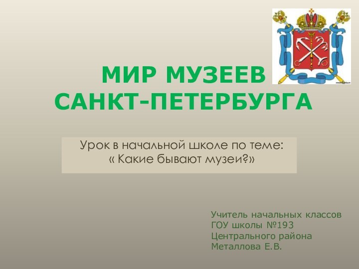 МИР МУЗЕЕВ  САНКТ-ПЕТЕРБУРГАУрок в начальной школе по теме:« Какие бывают музеи?»