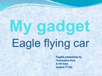 My gadget Eagle flying car