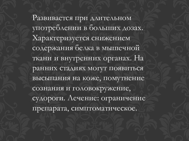 Развивается при длительном употреблении в больших дозах. Характеризуется снижением содержания белка в