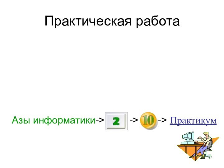 Практическая работа  Азы информатики->     ->    -> Практикум