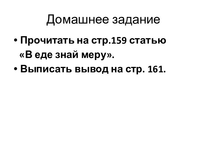 Домашнее заданиеПрочитать на стр.159 статью  «В еде знай меру».Выписать вывод на стр. 161.