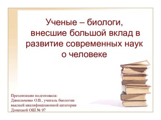 Ученые – биологи, внесшие большой вклад в развитие современных наук о человеке