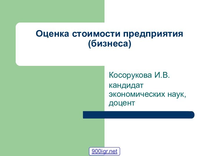 Оценка стоимости предприятия (бизнеса) Косорукова И.В.кандидат экономических наук, доцент