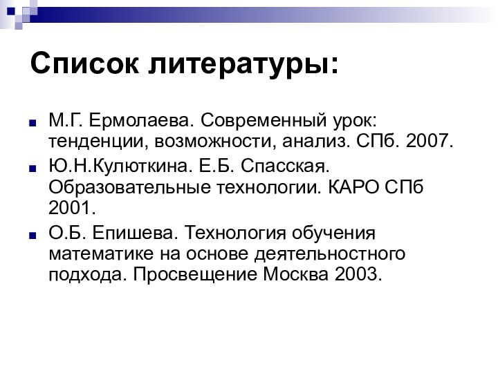 Список литературы:М.Г. Ермолаева. Современный урок: тенденции, возможности, анализ. СПб. 2007.Ю.Н.Кулюткина. Е.Б. Спасская.