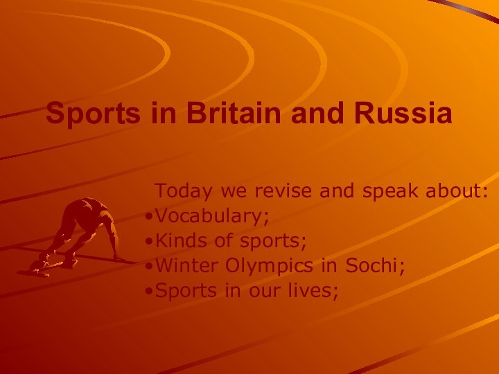 Sports in Britain and RussiaToday we revise and speak about:Vocabulary;Kinds of sports;