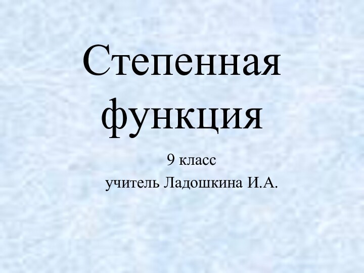 Степенная функция9 классучитель Ладошкина И.А.