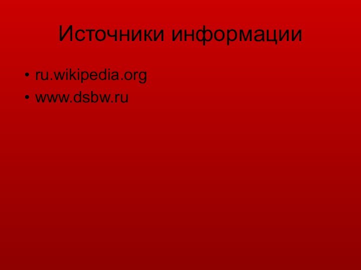 Источники информацииru.wikipedia.orgwww.dsbw.ru