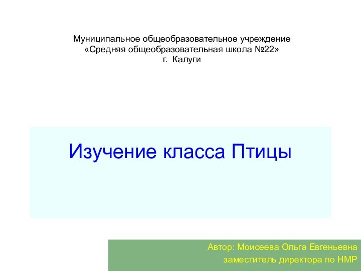 Изучение класса Птицы  Автор: Моисеева Ольга Евгеньевназаместитель директора по НМРМуниципальное общеобразовательное