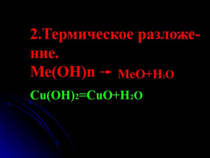 2.Термическое разложе- ние. Ме(ОН)nMeO+H2OCu(OH)2=CuO+H2O