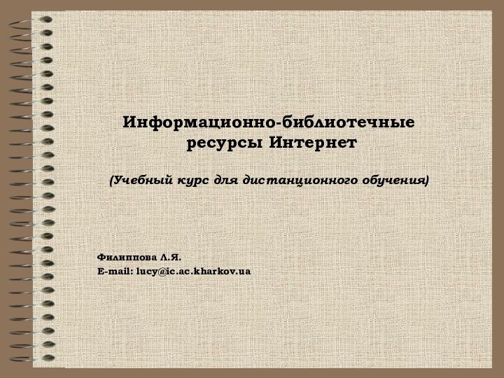 Информационно-библиотечные ресурсы Интернет(Учебный курс для дистанционного обучения)Филиппова Л.Я.E-mail: lucy@ic.ac.kharkov.ua