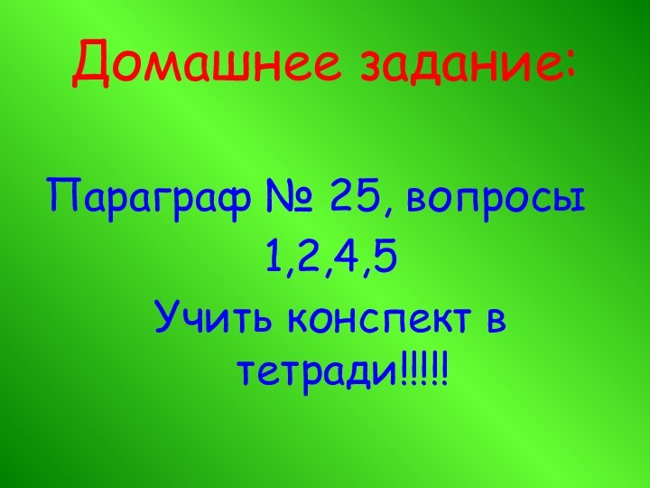 Домашнее задание:Параграф № 25, вопросы1,2,4,5Учить конспект в тетради!!!!!