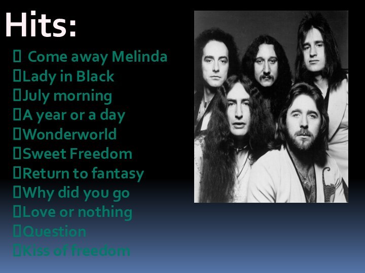 Hits: Come away MelindaLady in BlackJuly morningA year or a dayWonderworldSweet FreedomReturn