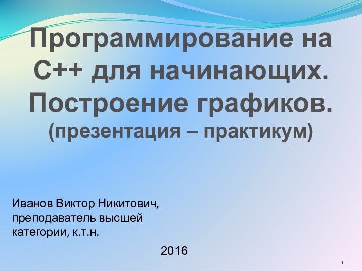 Программирование на С++ для начинающих. Построение графиков. (презентация – практикум)  Иванов