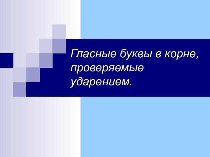 Гласные буквы в корне, проверяемые ударением.