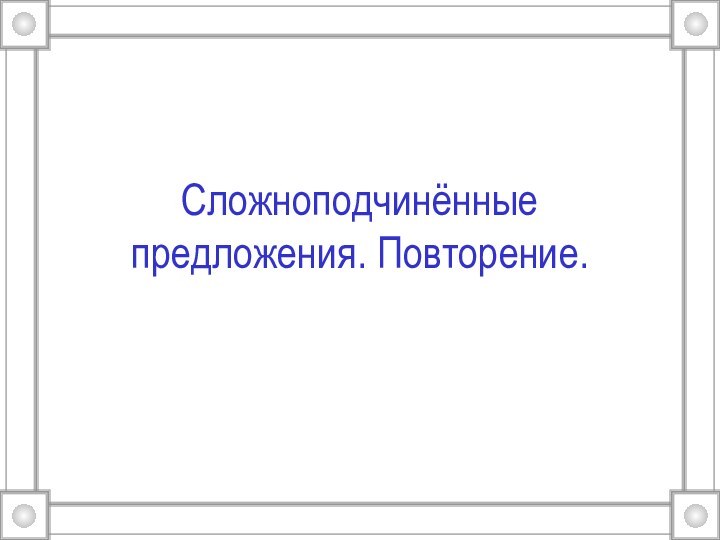 Сложноподчинённые предложения. Повторение.