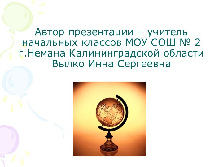 Автор презентации – учитель начальных классов МОУ СОШ № 2 г.Немана Калининградской