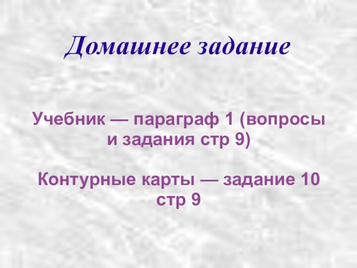 Домашнее заданиеУчебник — параграф 1 (вопросы и задания стр 9) Контурные карты