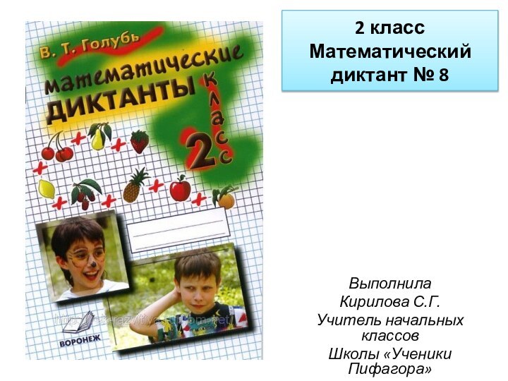 2 класс Математический диктант № 8ВыполнилаКирилова С.Г.Учитель начальных классовШколы «Ученики Пифагора»г. Лимассол, р.Кипр.