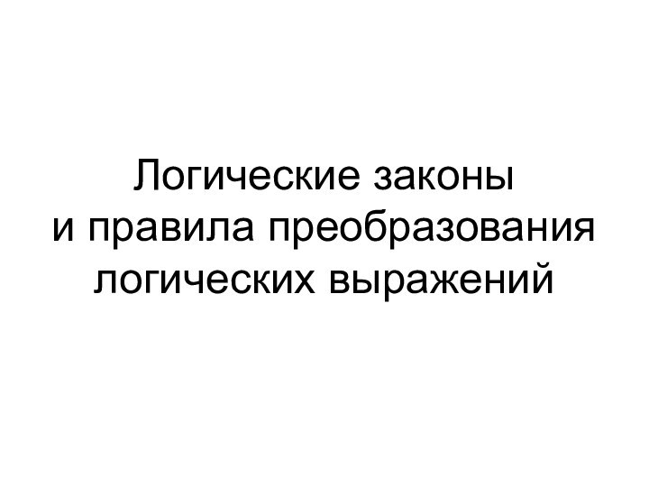 Логические законы  и правила преобразования логических выражений