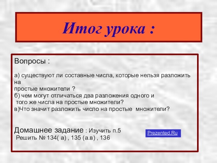 Итог урока :Вопросы :а) существуют ли составные числа, которые нельзя разложить на