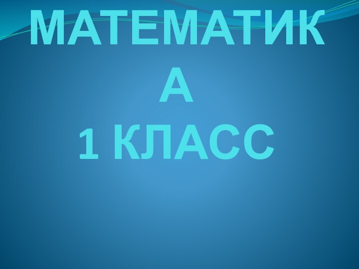 МАТЕМАТИКА 1 КЛАСС