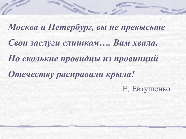 Москва и Петербург, вы не превысьтеСвои заслуги слишком…. Вам хвала,Но сколькие провидцы