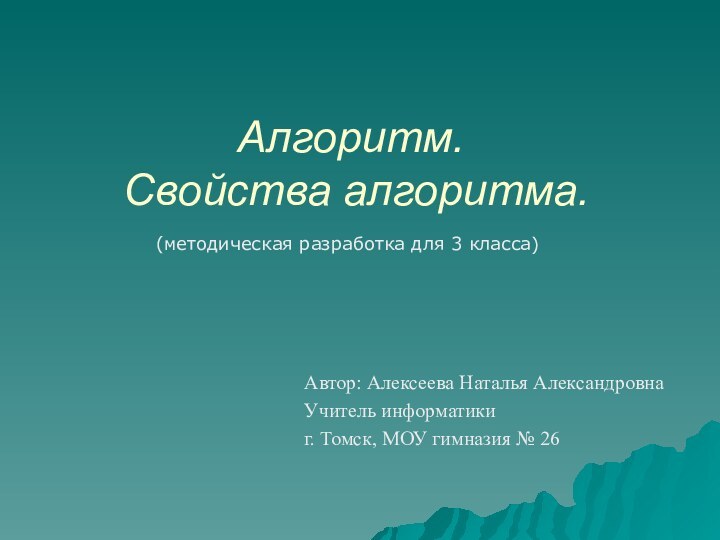 Алгоритм.  Свойства алгоритма.Автор: Алексеева Наталья АлександровнаУчитель информатики г. Томск, МОУ гимназия