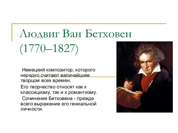Людвиг Ван Бетховен (1770–1827) Немецкий композитор, которого нередко считают величайшим творцом всех