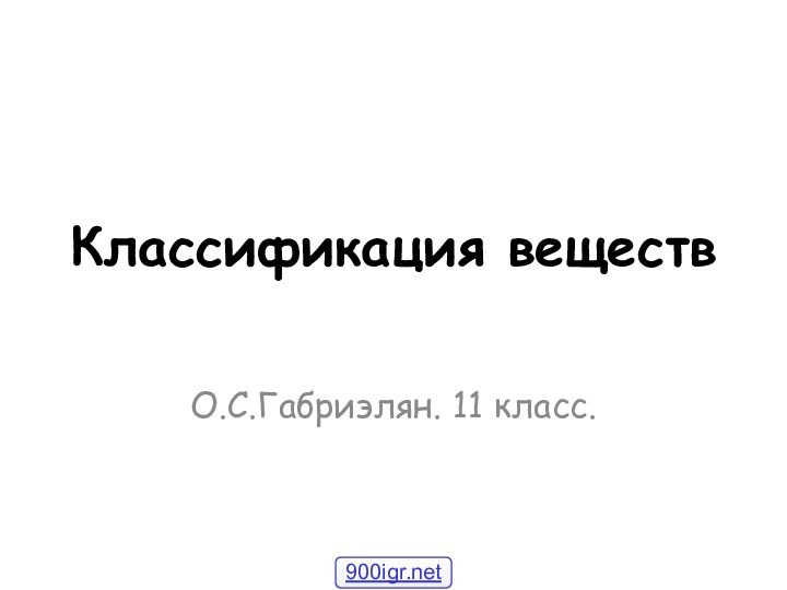 Классификация веществО.С.Габриэлян. 11 класс.