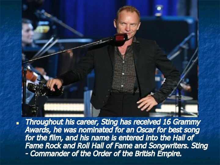 Throughout his career, Sting has received 16 Grammy Awards, he was nominated