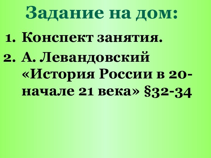 Задание на дом:Конспект занятия.А. Левандовский «История России в 20- начале 21 века» §32-34